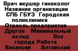 Врач акушер-гинеколог › Название организации ­ СПБ ГБУЗ "Городская поликлиника № 43" › Отрасль предприятия ­ Другое › Минимальный оклад ­ 40 000 - Все города Работа » Вакансии   . Алтайский край,Славгород г.